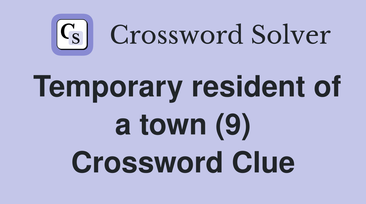 Temporary resident of a town (9) Crossword Clue
