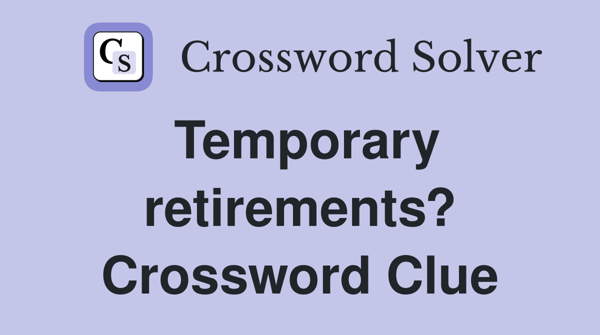 Temporary retirements? Crossword Clue