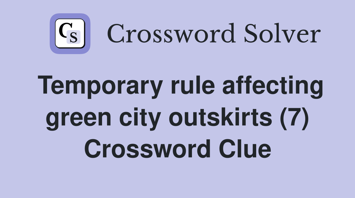 Temporary rule affecting green city outskirts (7) Crossword Clue