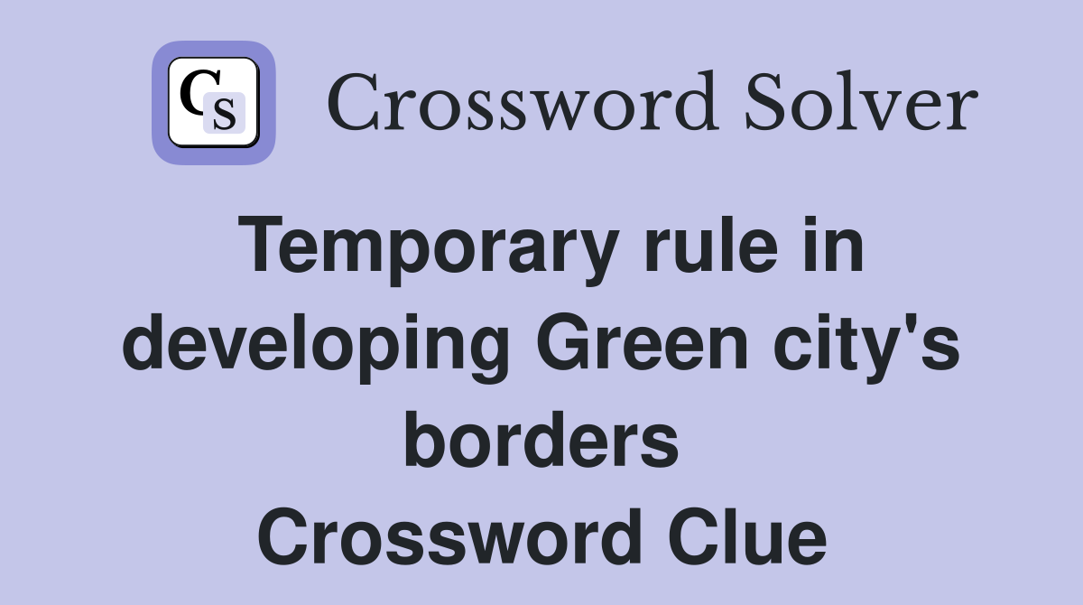 Temporary rule in developing Green city's borders Crossword Clue