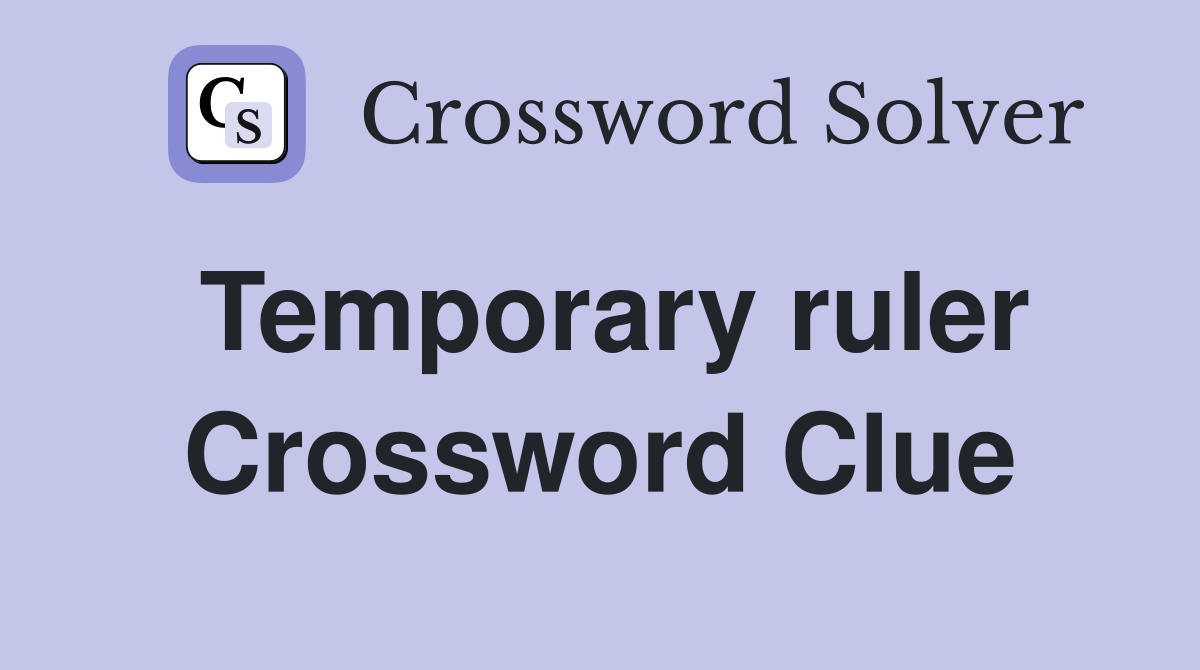 Temporary ruler Crossword Clue