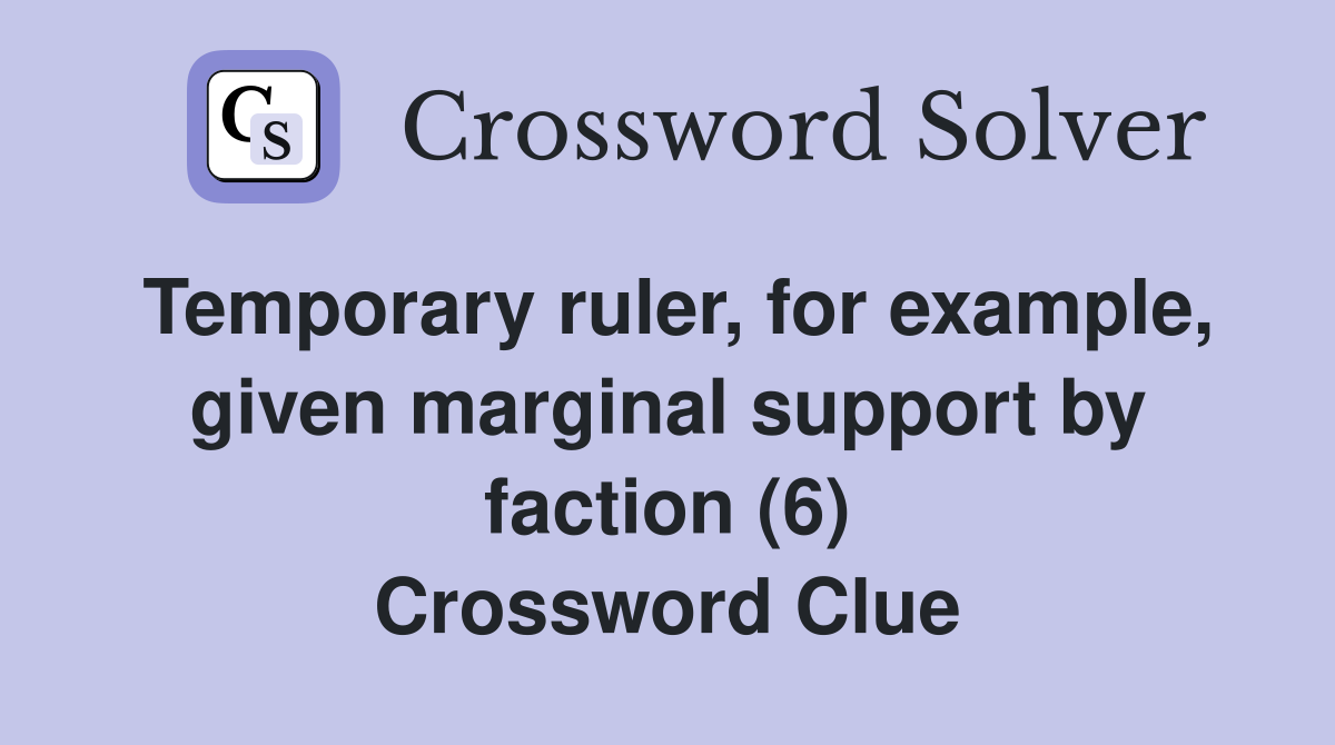 Temporary ruler, for example, given marginal support by faction (6) Crossword Clue