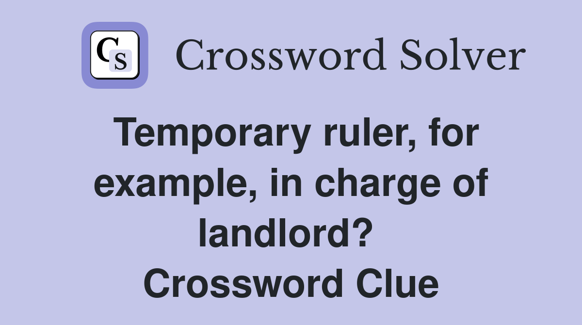 Temporary ruler, for example, in charge of landlord?  Crossword Clue