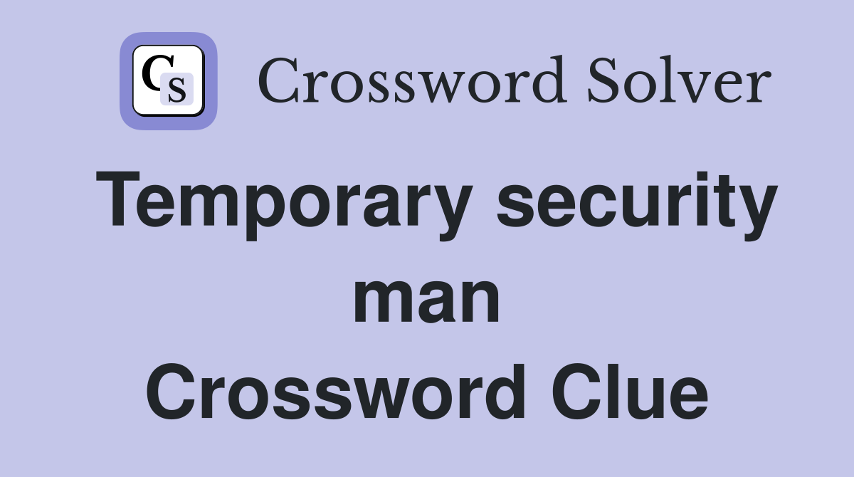 Temporary security man Crossword Clue