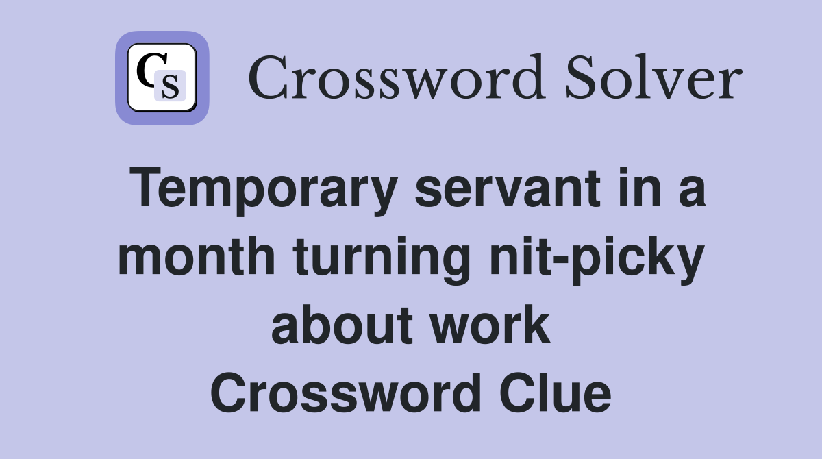 Temporary servant in a month turning nit-picky about work Crossword Clue