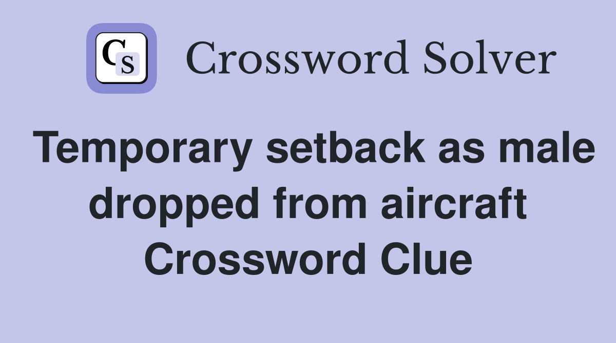 Temporary setback as male dropped from aircraft Crossword Clue