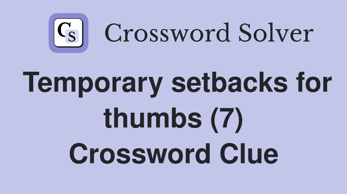 Temporary setbacks for thumbs (7) Crossword Clue
