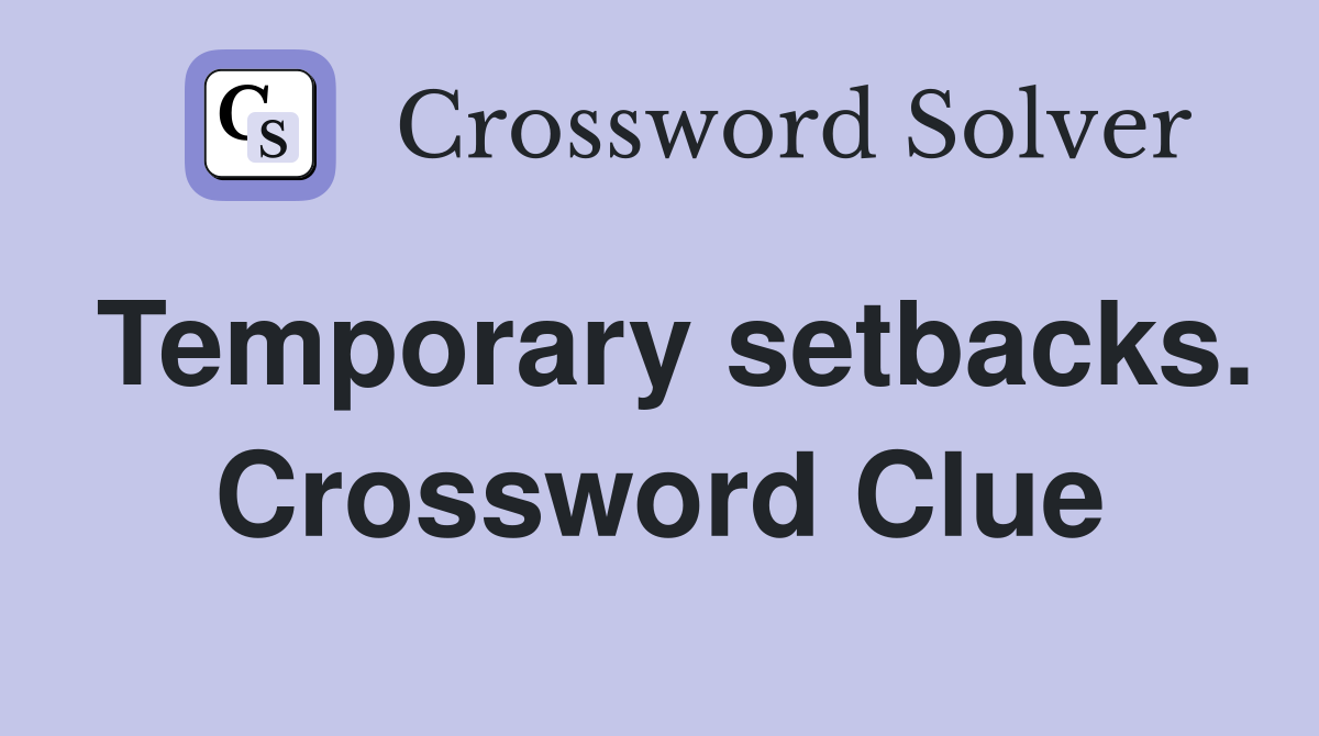Temporary setbacks. Crossword Clue