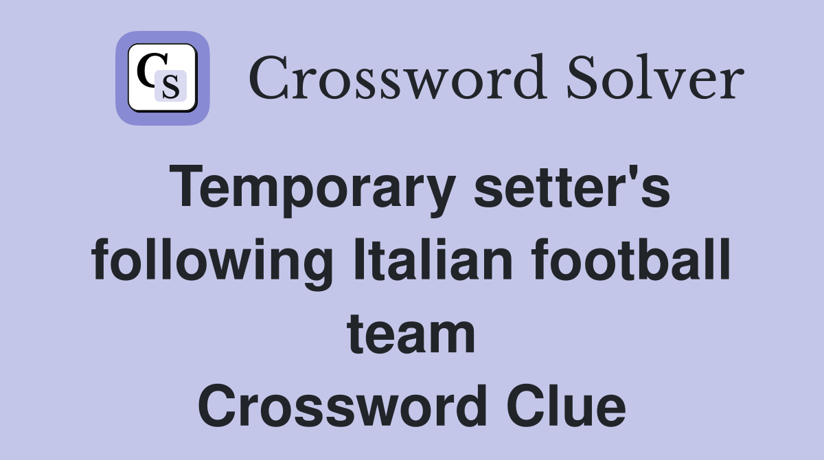 Temporary setter's following Italian football team Crossword Clue