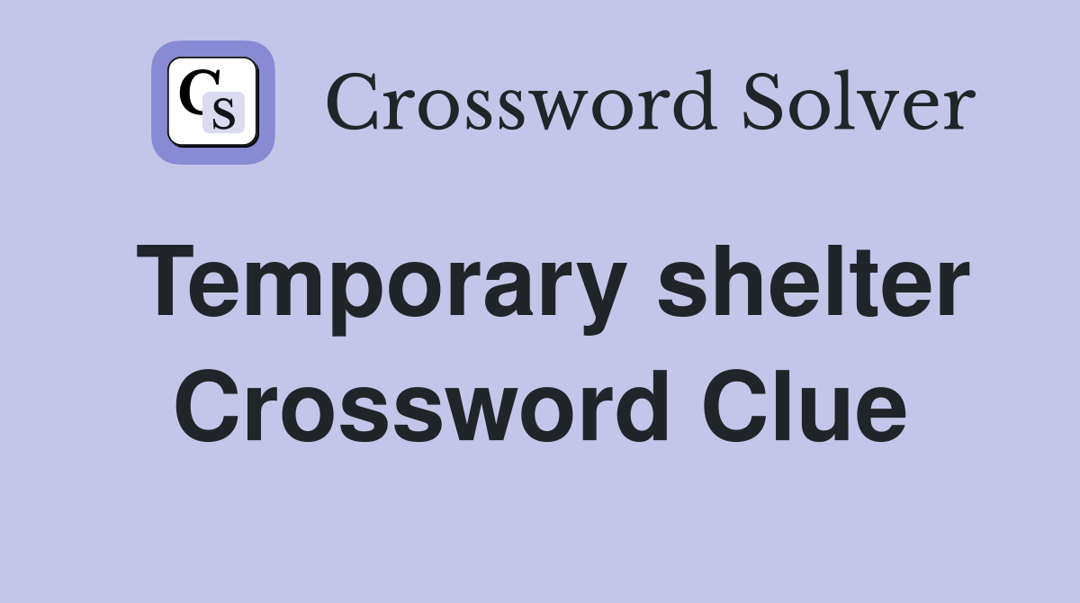 Temporary shelter Crossword Clue