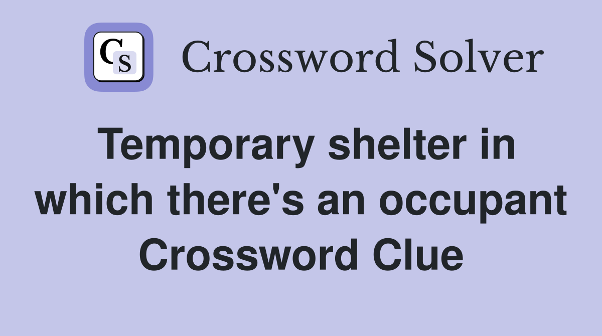 Temporary shelter in which there's an occupant Crossword Clue