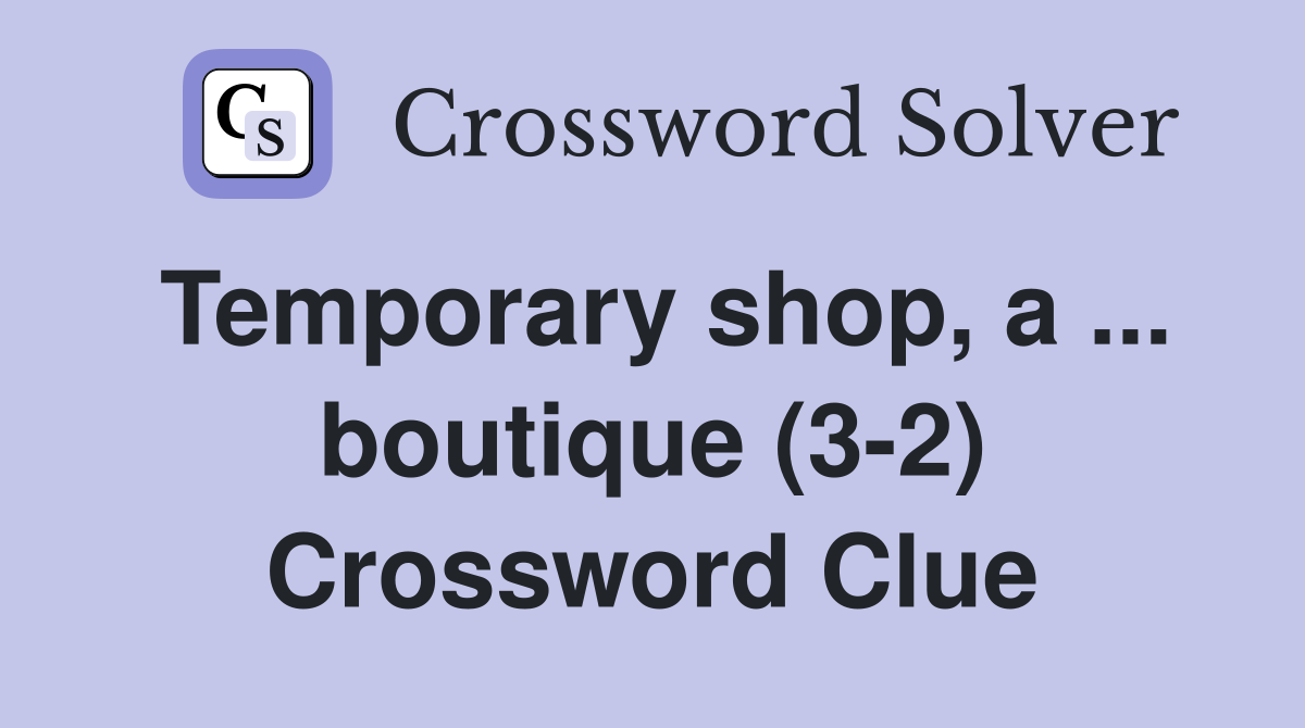 Temporary shop, a ... boutique (3-2) Crossword Clue