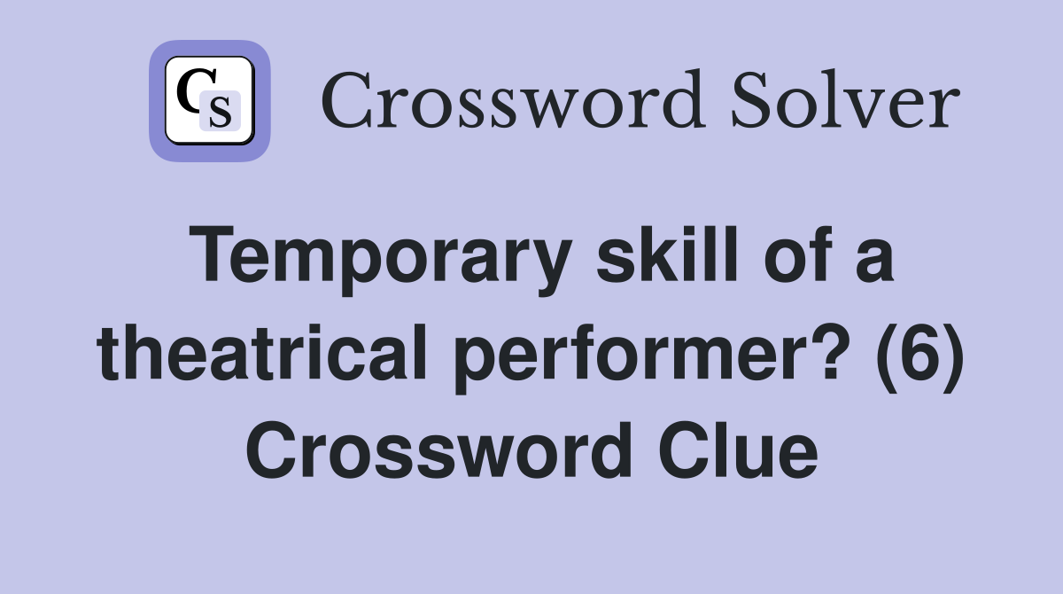 Temporary skill of a theatrical performer? (6) Crossword Clue