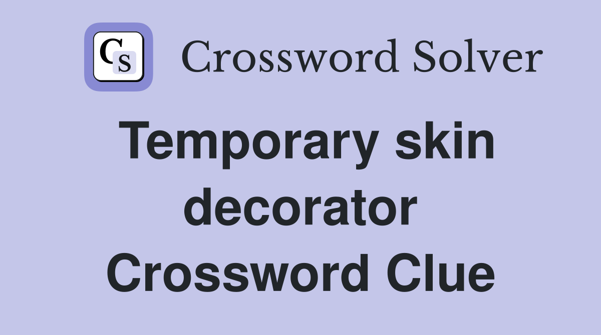 Temporary skin decorator Crossword Clue