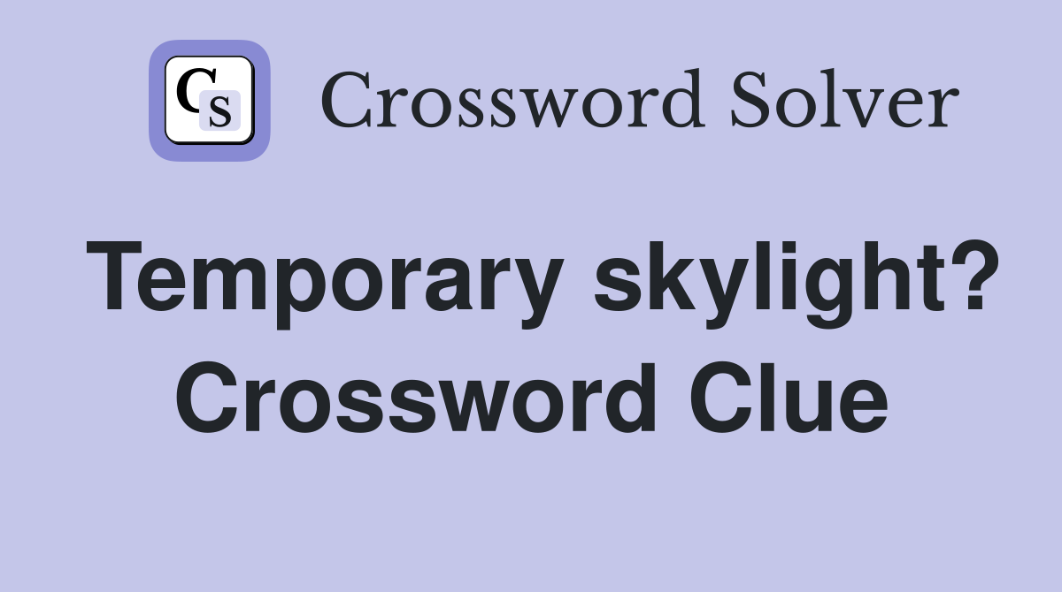 Temporary skylight? Crossword Clue