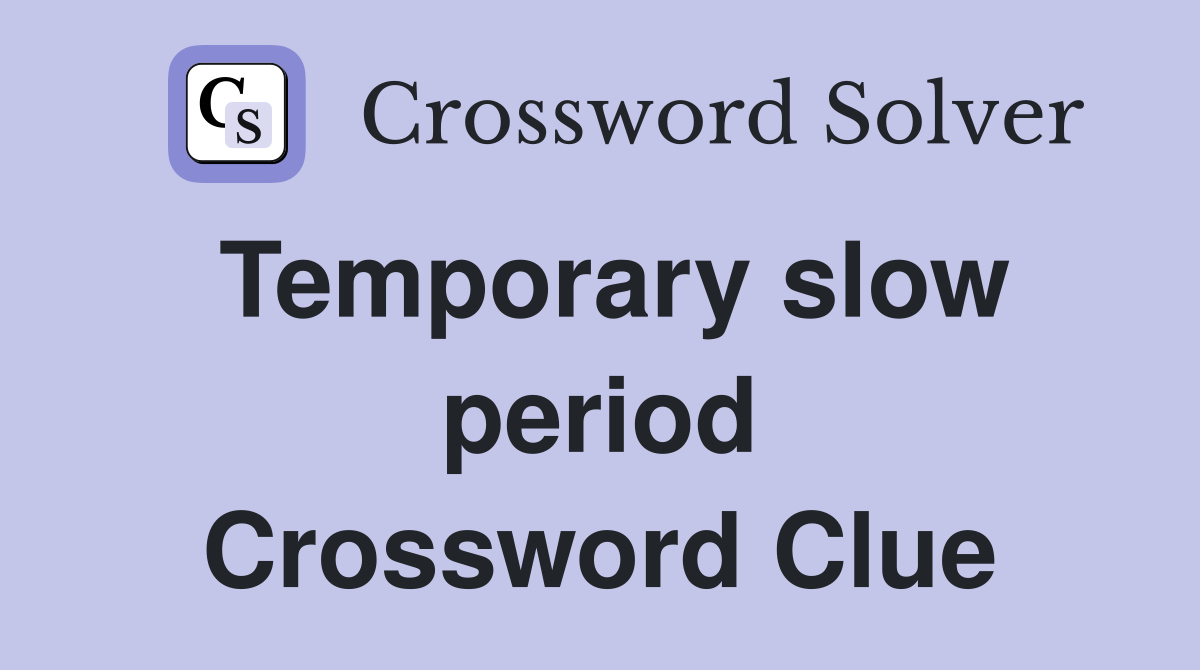 Temporary slow period Crossword Clue