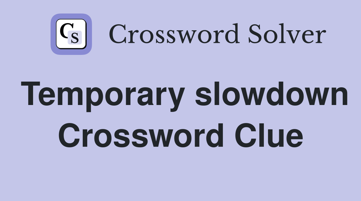Temporary slowdown Crossword Clue
