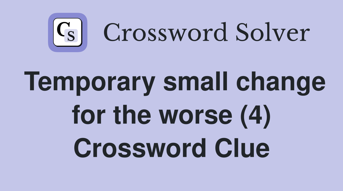 Temporary small change for the worse (4) Crossword Clue