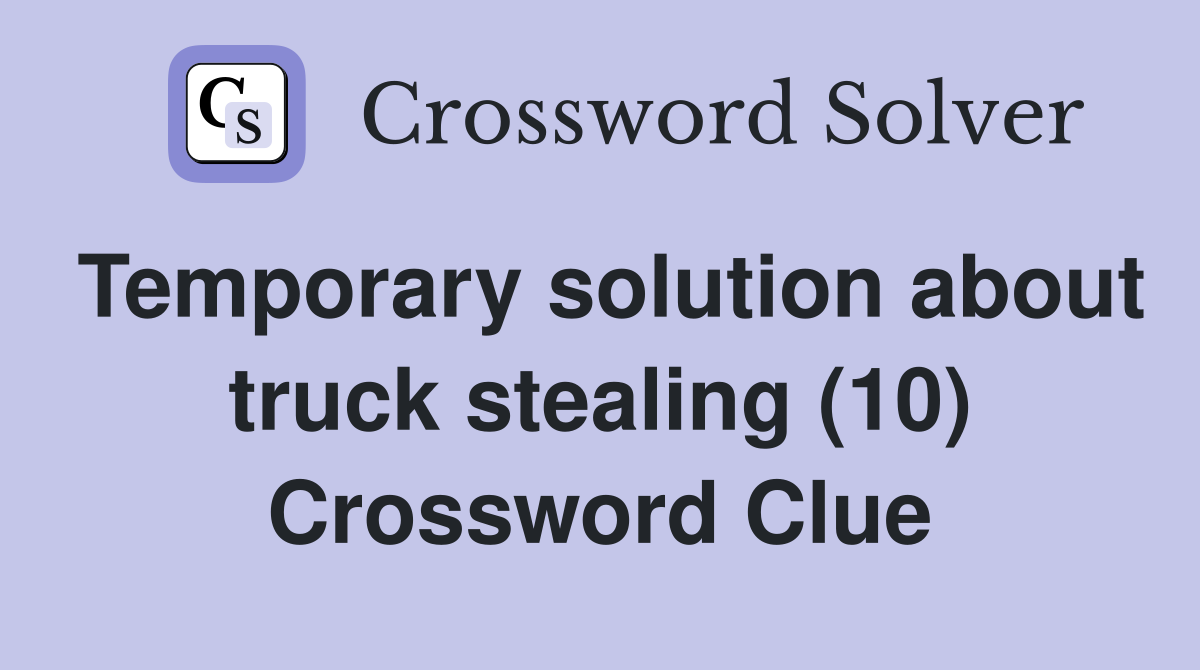 Temporary solution about truck stealing (10) Crossword Clue