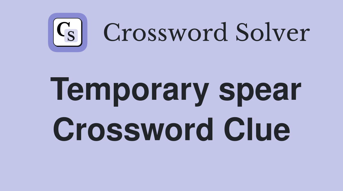 Temporary spear Crossword Clue