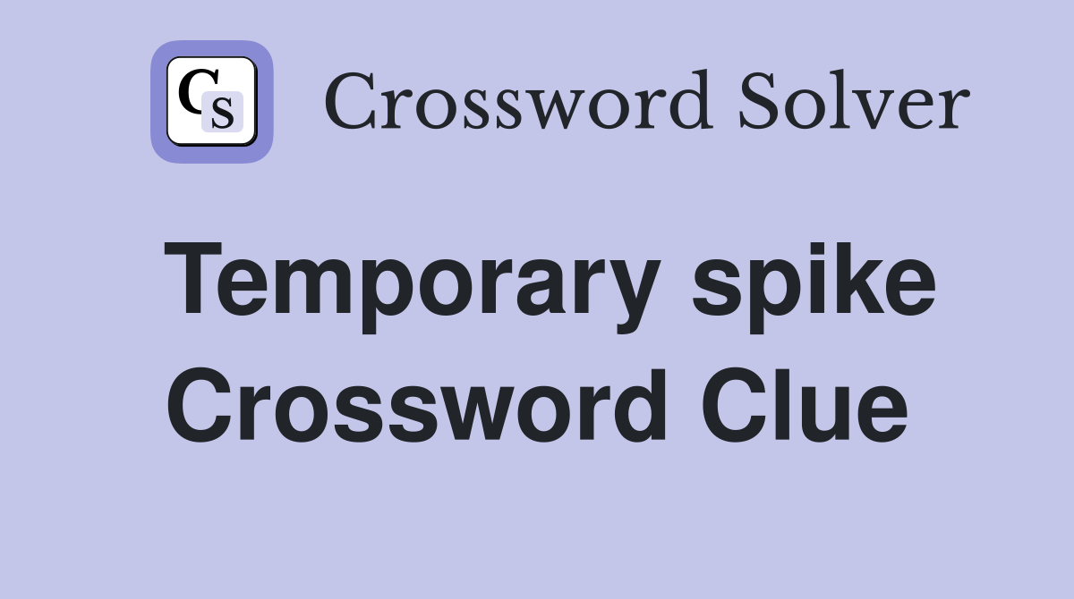 Temporary spike Crossword Clue