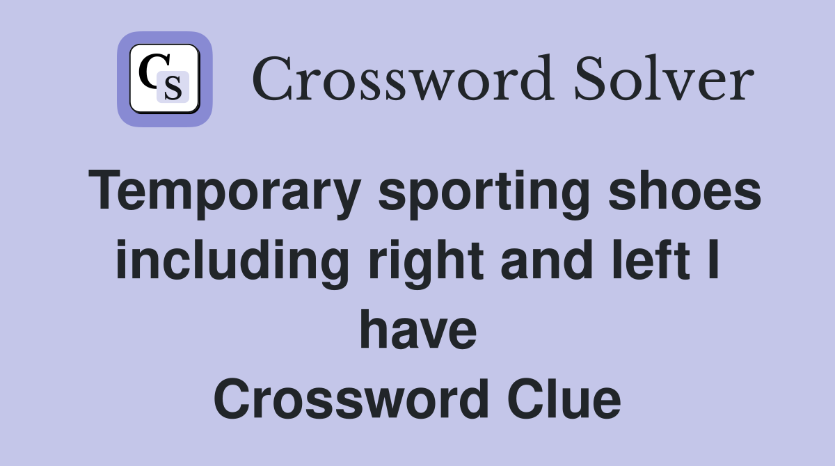 Temporary sporting shoes including right and left I have Crossword Clue