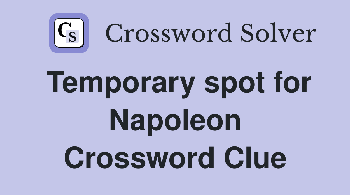 Temporary spot for Napoleon Crossword Clue