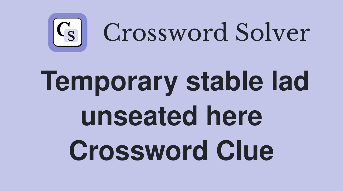 Temporary stable lad unseated here Crossword Clue