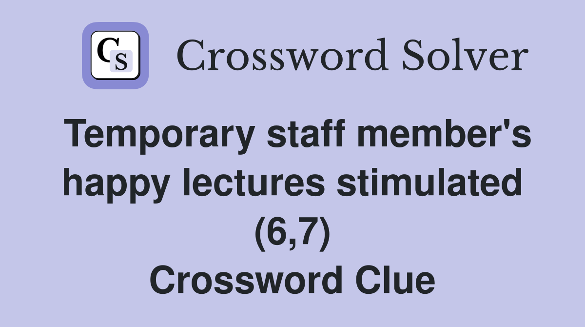 Temporary staff member's happy lectures stimulated (6,7) Crossword Clue