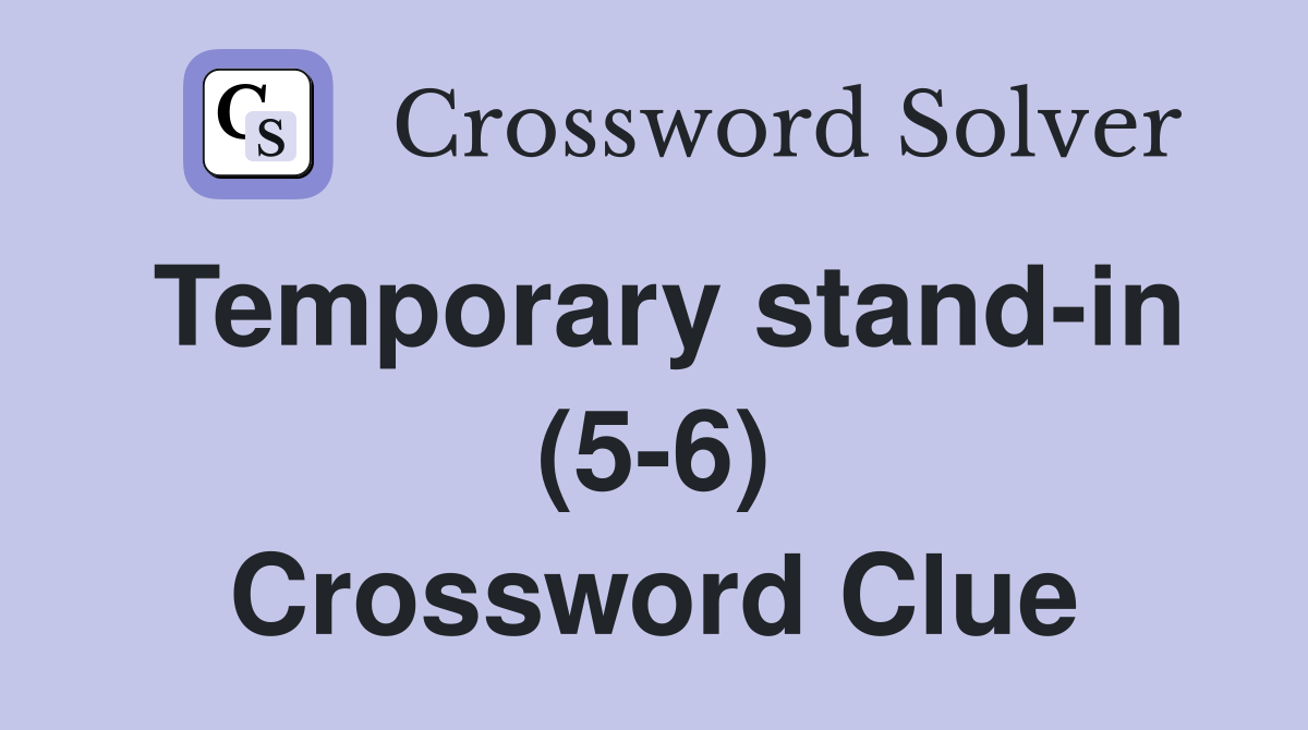 Temporary stand-in (5-6) Crossword Clue