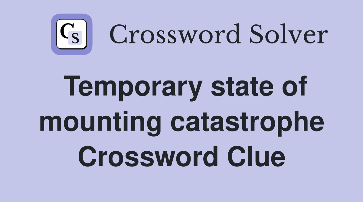 Temporary state of mounting catastrophe Crossword Clue