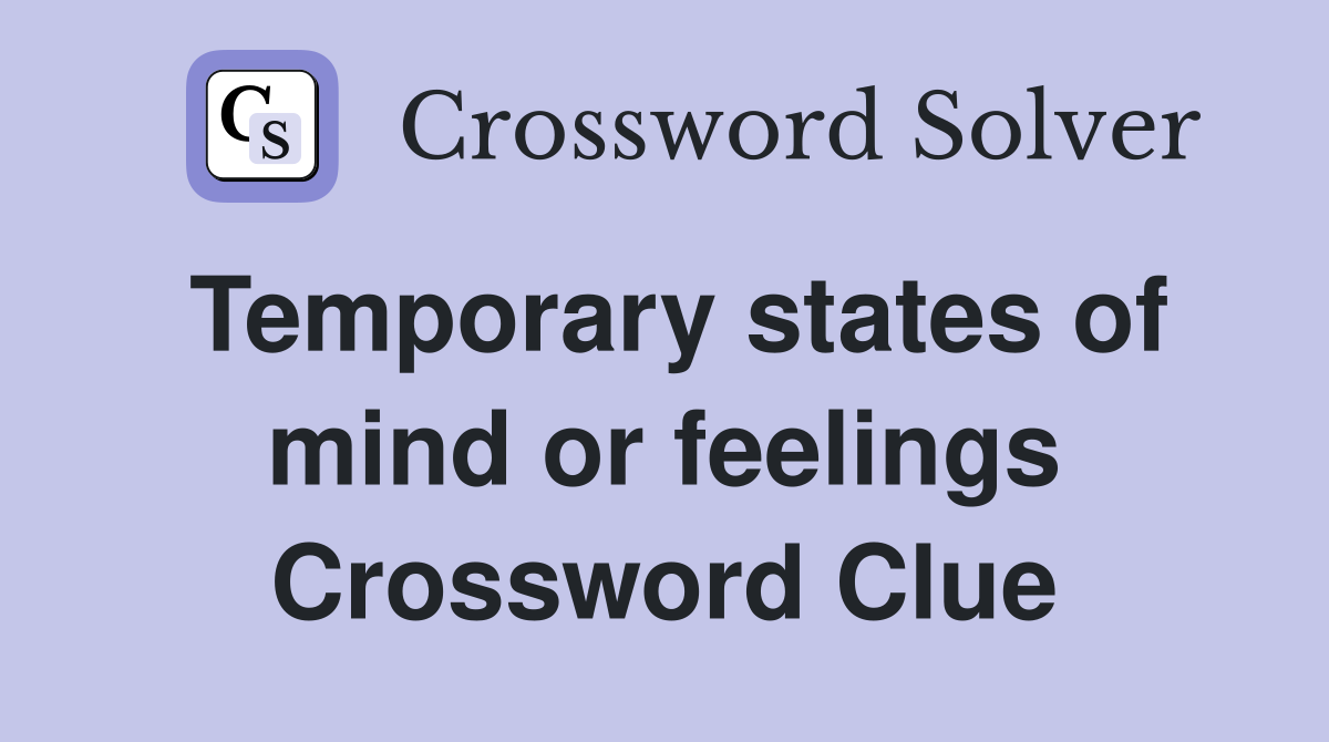 Temporary states of mind or feelings Crossword Clue