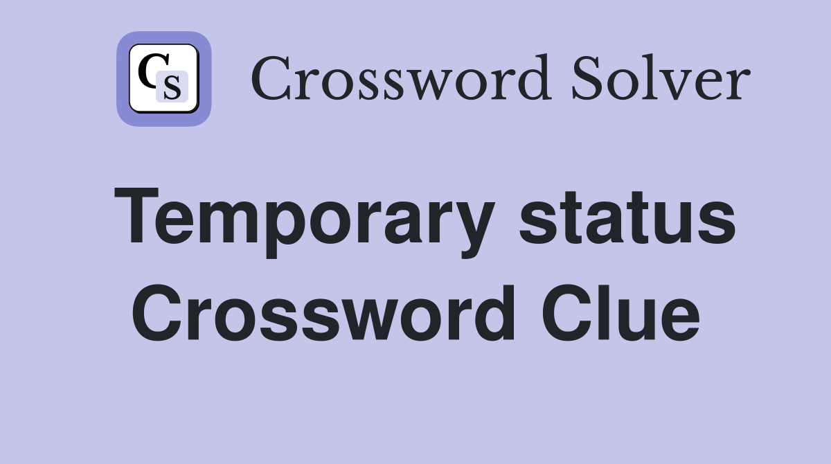 Temporary status Crossword Clue