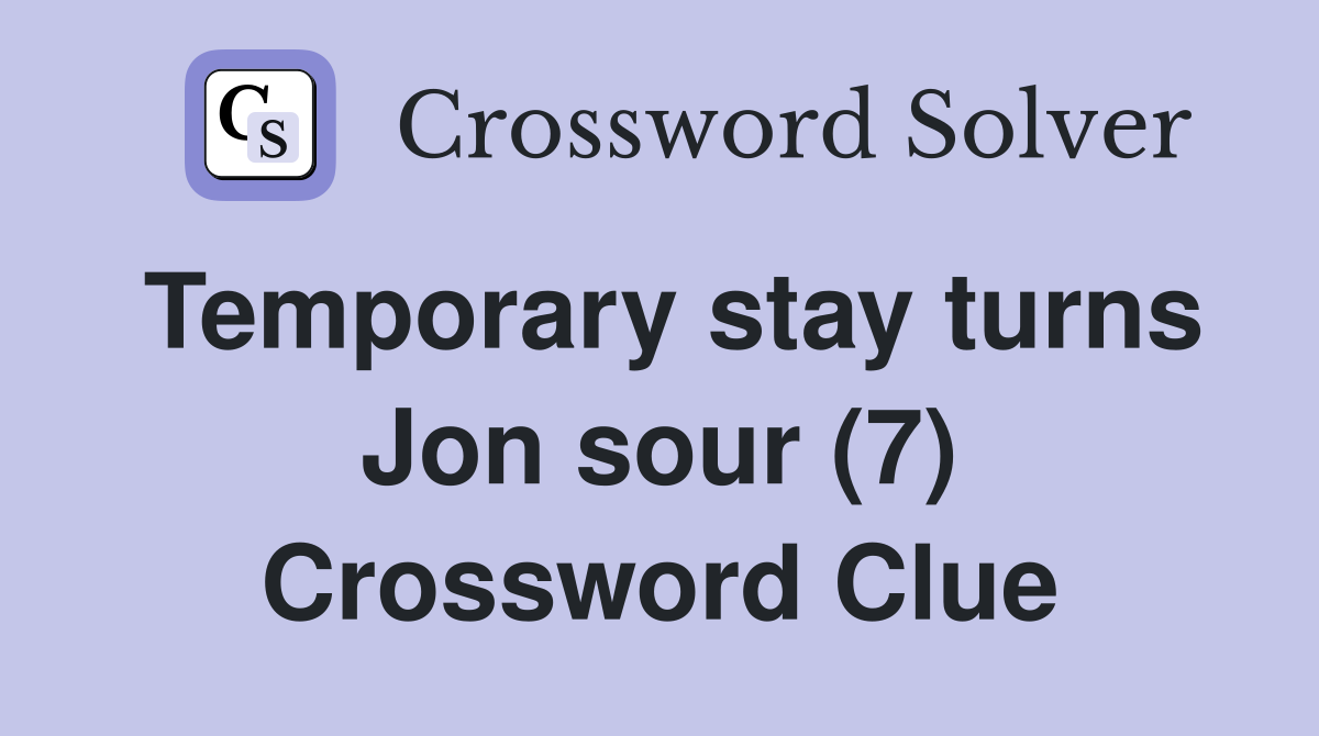 Temporary stay turns Jon sour (7) Crossword Clue