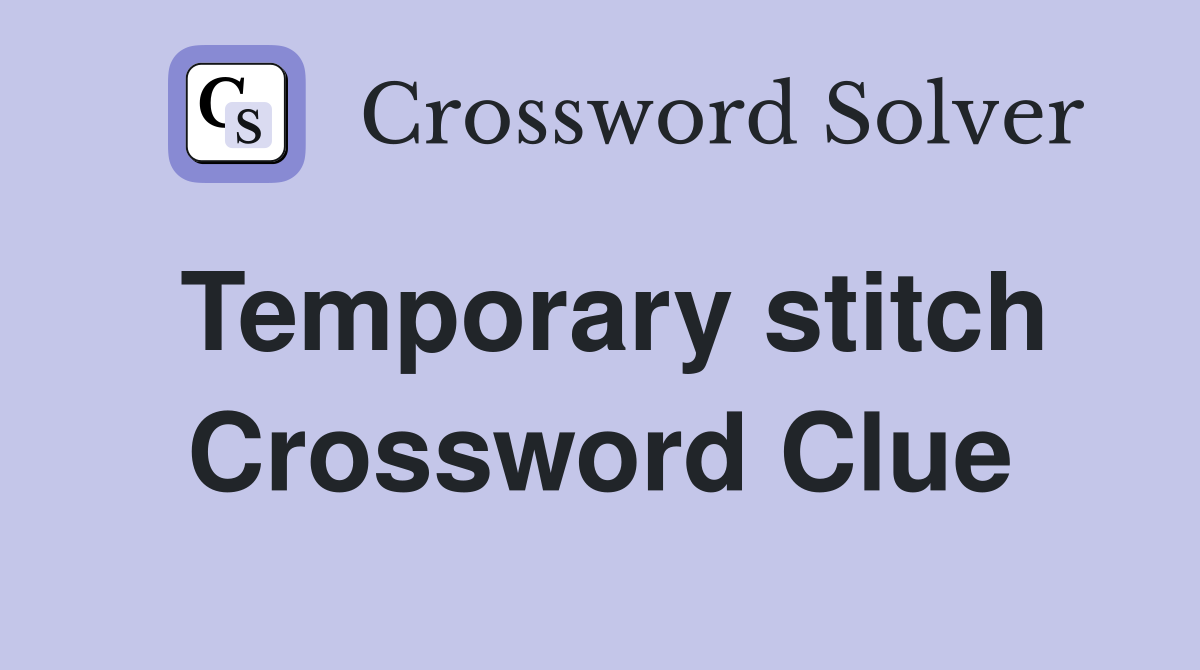 Temporary stitch Crossword Clue