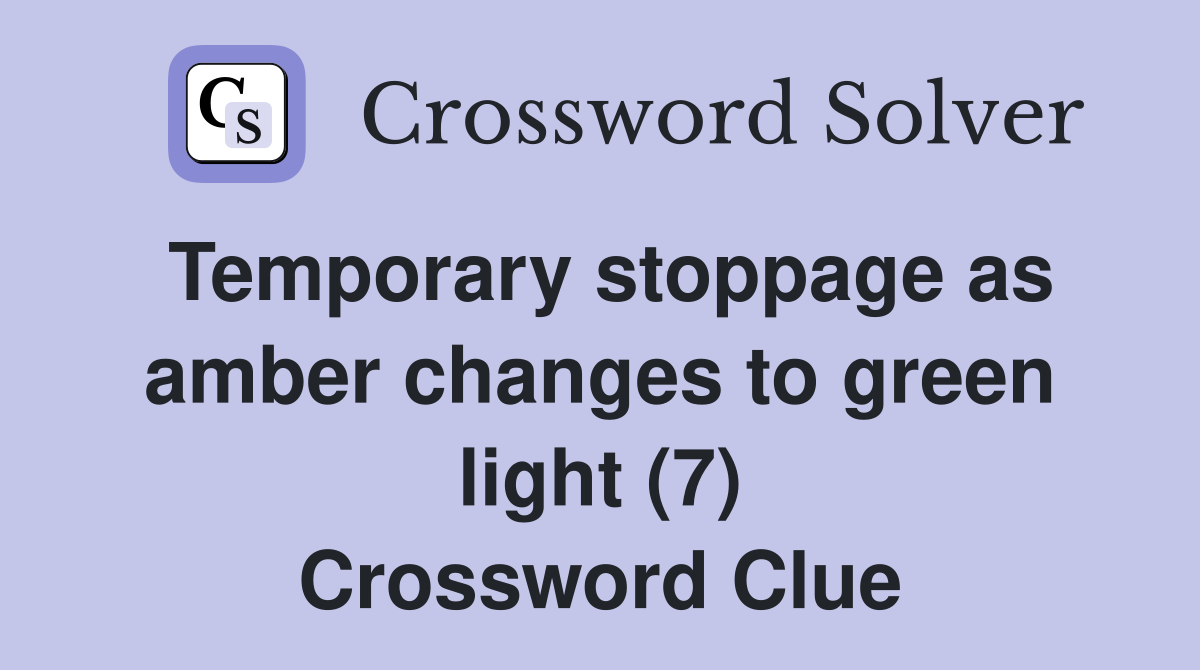 Temporary stoppage as amber changes to green light (7) Crossword Clue