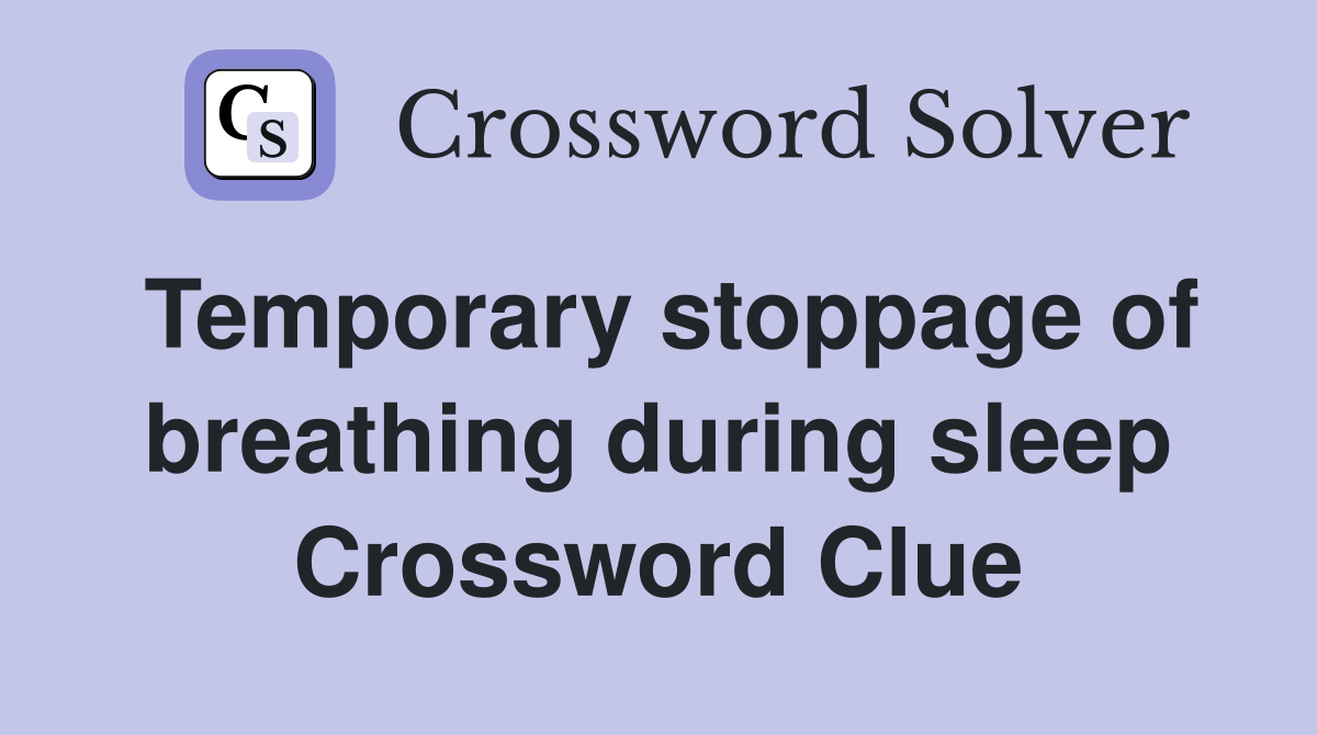 Temporary stoppage of breathing during sleep Crossword Clue