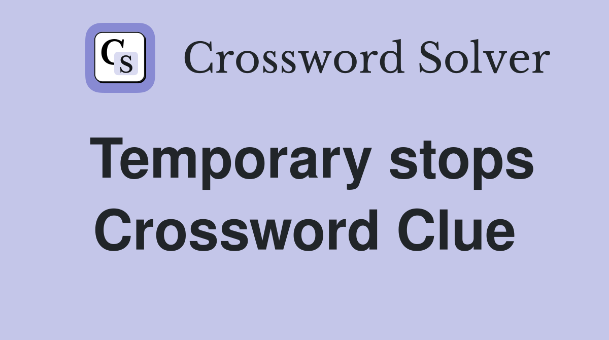 Temporary stops Crossword Clue
