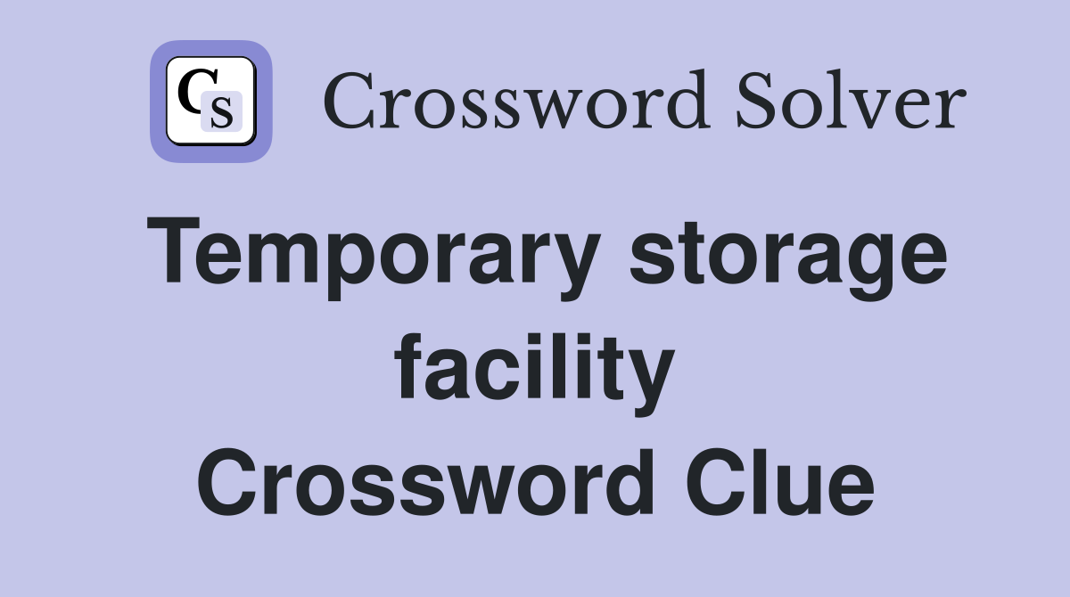 Temporary storage facility Crossword Clue