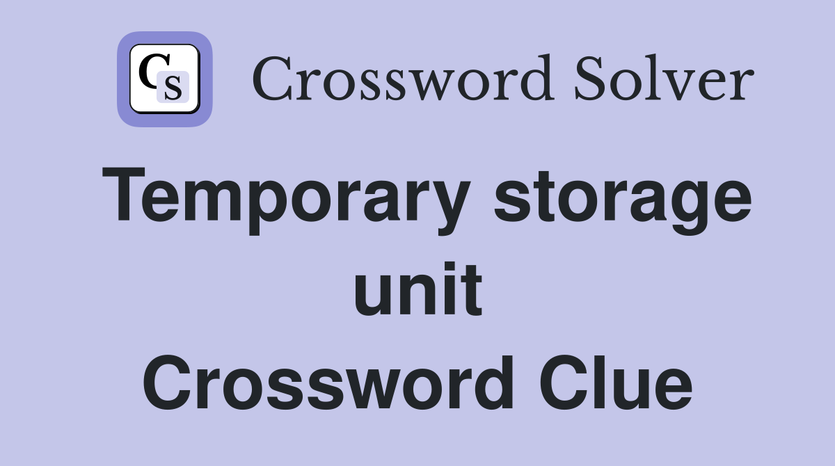 Temporary storage unit Crossword Clue