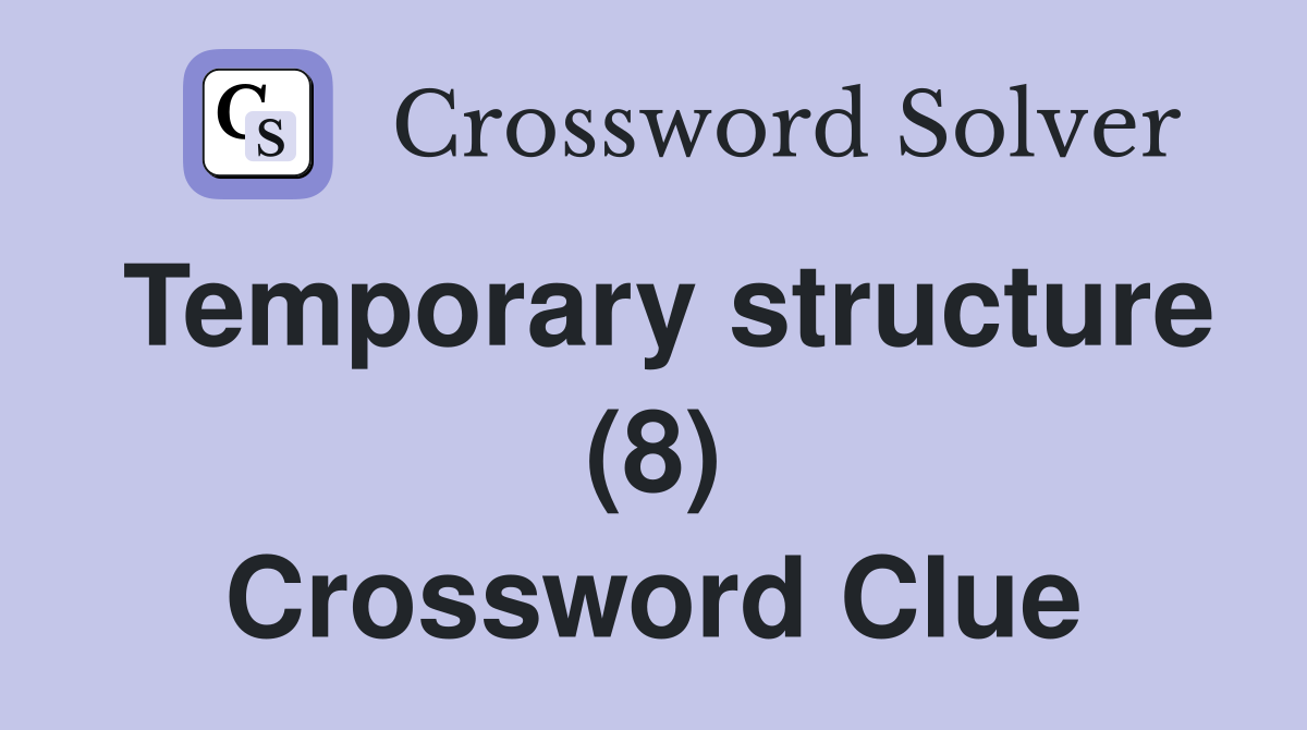 Temporary structure (8) Crossword Clue