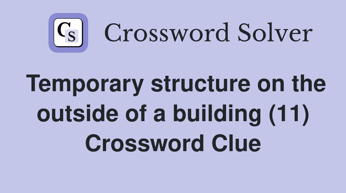 Temporary structure on the outside of a building (11) Crossword Clue
