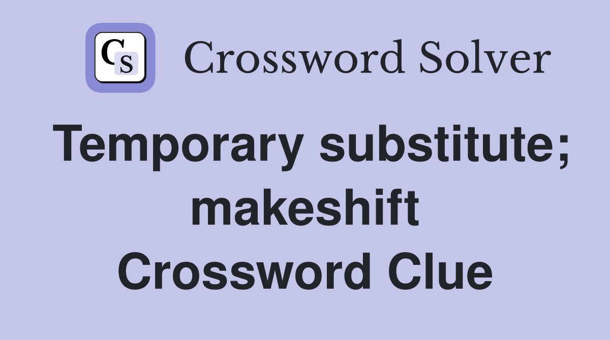 Temporary substitute; makeshift Crossword Clue