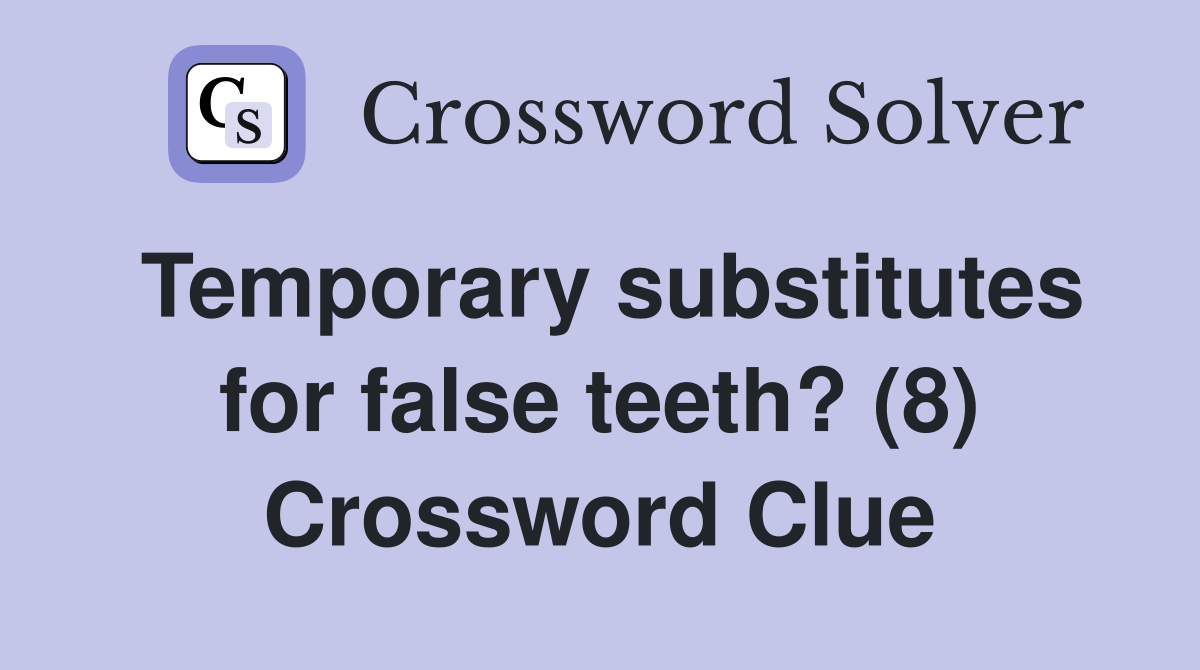 Temporary substitutes for false teeth? (8) Crossword Clue