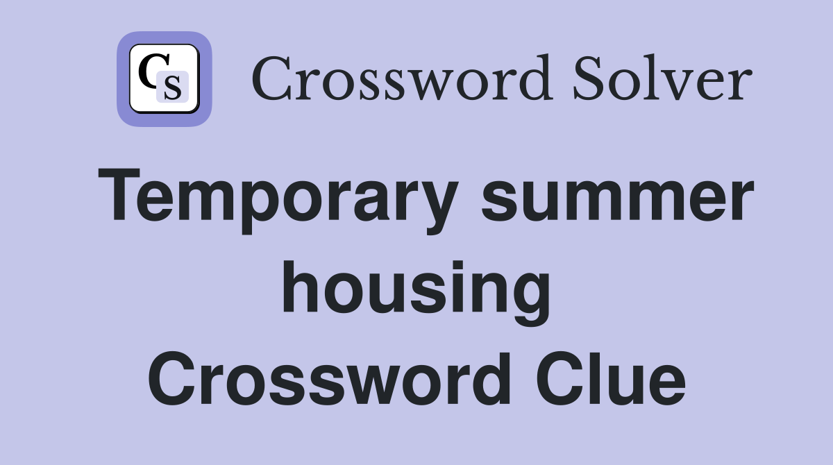 Temporary summer housing Crossword Clue