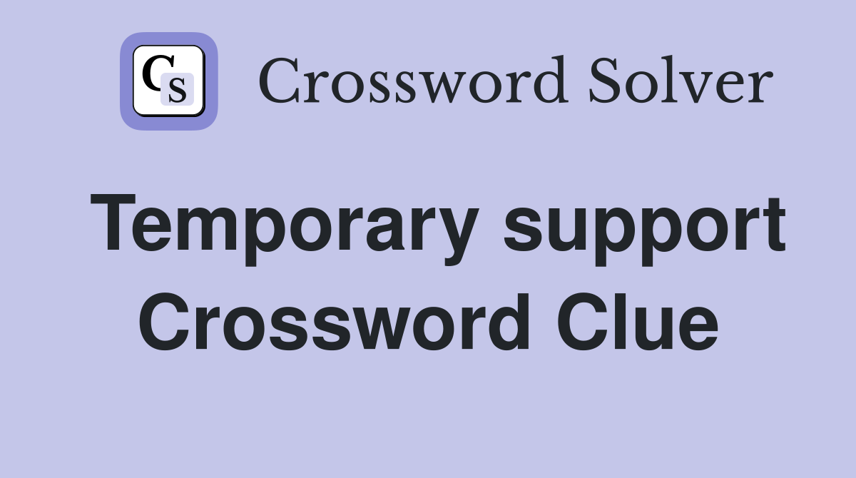 Temporary support Crossword Clue