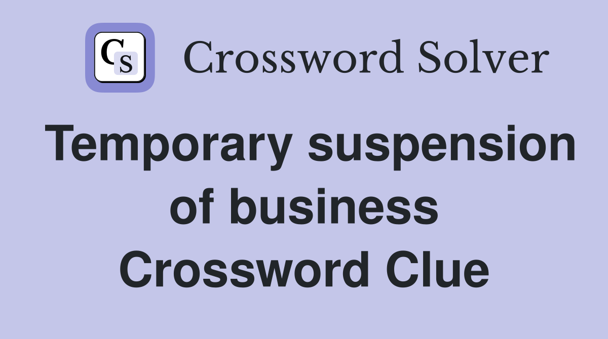 Temporary suspension of business Crossword Clue