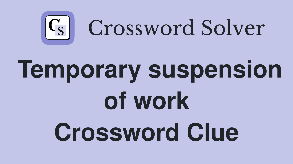Temporary suspension of work Crossword Clue