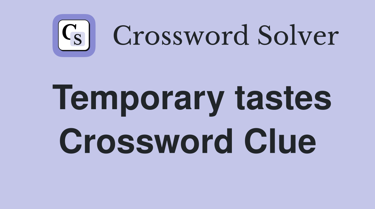 Temporary tastes Crossword Clue