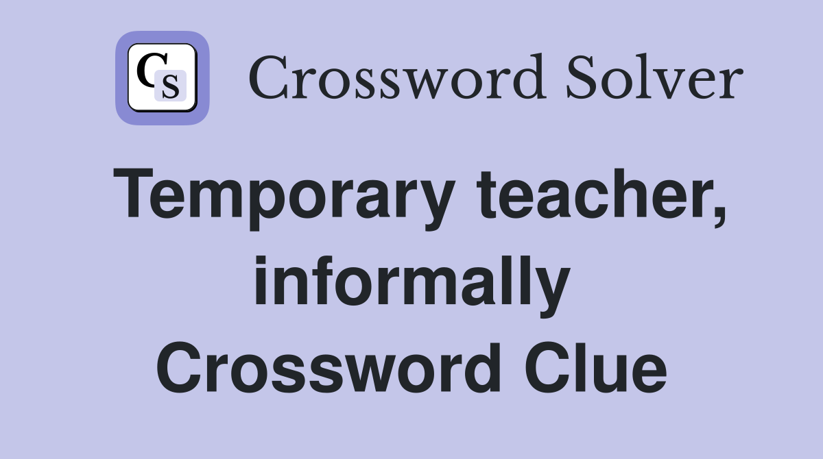 Temporary teacher, informally Crossword Clue